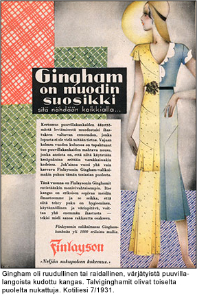 Gingham oli ruudullinen tai raidallinen värjätyistä puuvillalangoista kudottu kangas. Talviginghamit olivat toiselta puolelta nukattuja. Kotiliesi 7/1931